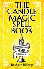 The Candle Magic Spell Book: A Beginner's Guide To Spells To Improve Your L...