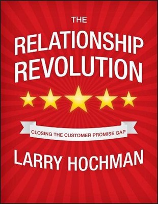 The Relationship Revolution: Closing the Customer Promise Gap by Larry Hochman (