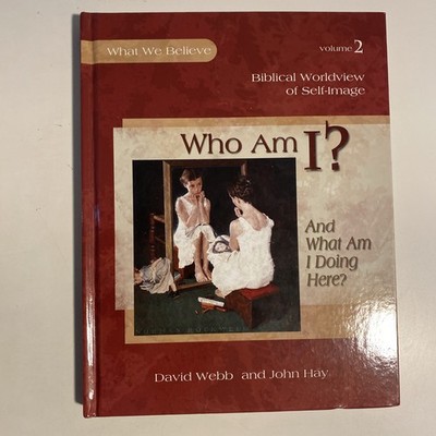 Who Am I? And What Am I Doing Here? Biblical Worldview of Self-Image Volume 2