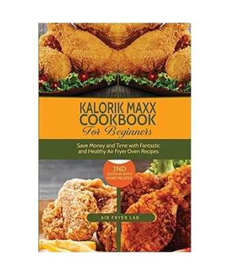 Kalorik Maxx Cookbook for Beginners: Save Money and Time with Fantastic and Heal