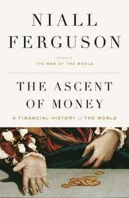 The Ascent of Money: A Financial History of the World by Niall Ferguson: Used