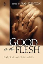 Good Is the Flesh: Body, Soul, and - Paperback, by Denton Jean - Very Good