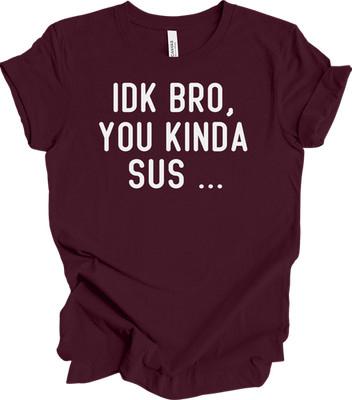 Bro You Kinda Sus T-Shirt IDK Bro You Kinda Sus Gaming Meme Funny Impostor Tee