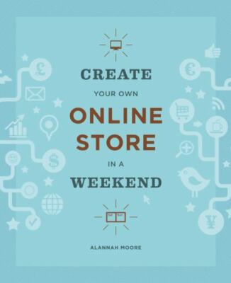 Create Your Own Online Store in a Weekend by Moore, Alannah in Used - Very Good