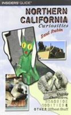 Insiders' Guide Northern California Curiosities: Quirky Characters, Roadside...
