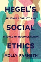 Hegel's Social Ethics Religion, Conflict, And Rituals Of Reconciliation Farneth