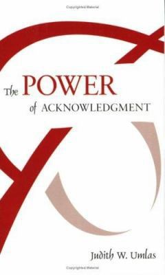 The Power of Acknowledgment by Judith W. Umlas