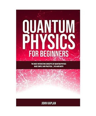Quantum Physics for Beginners: The Most Interesting Concepts of Quantum Physics 
