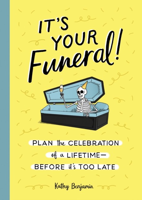 It's Your Funeral: Plan the Celebration of a  by Kathy Benjamin HARDBACK