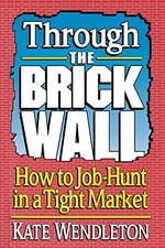 THROUGH THE BRICK WALL: HOW TO JOB-HUNT IN A TIGHT MARKET By Kate Wendleton Mint