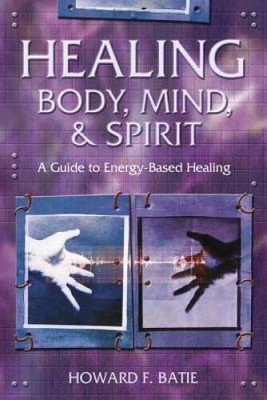 Healing Body, Mind & Spirit: A Guide to Energy-Based Healing - Paperback - GOOD