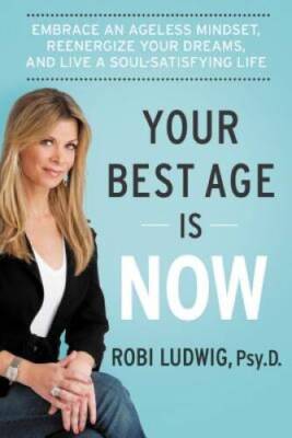 Your Best Age Is Now: Embrace an Ageless Mindset, Reenergize Your Dreams, - GOOD