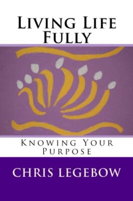 Living Life Fully: Knowing Your Purpose, Legebow 9780995271524 Free Shipping-,