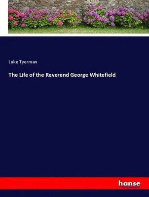 The Life of the Reverend George Whitefield Luke Tyerman Taschenbuch 576 S. 2019