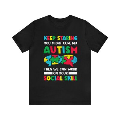 Keep Staring Autism Cure Social Skill Humor Autism Awareness Unisex T-Shirt