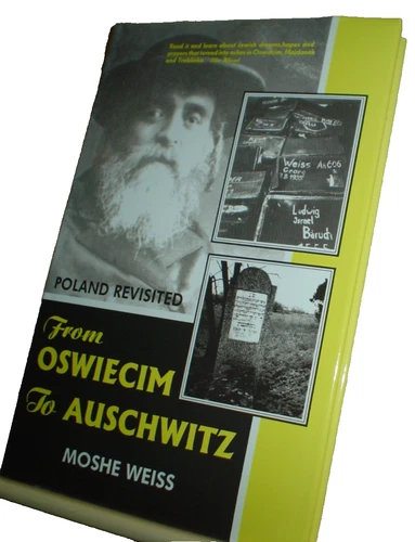 FROM OSWIECIM TO AUSCHWITZ POLAND REVISITED Moshe Weiss HOLOCAUST Jewish History