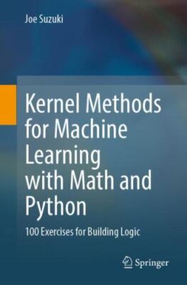Kernel Methods for Machine Learning With Math and Python : 100 Exercises for ...