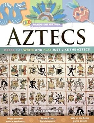 Aztecs : Dress, Eat, Write and Play Just Like the Aztecs Fiona Ma