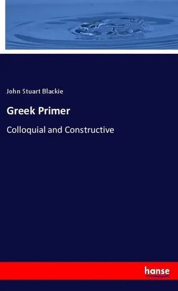Greek Primer Colloquial And Constructive John Stuart Blackie Taschenbuch 88 S.-image