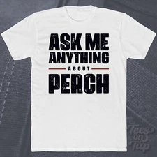 ASK ME ANYTHING ABOUT PERCH T-SHIRT fish freshwater fishing wildlife funny cool