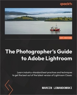 The Photographer's Guide to Adobe Lightroom: Learn industry-standard best practi