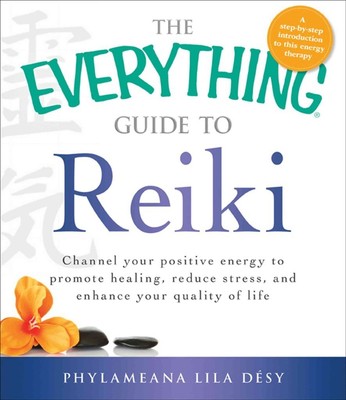 The Everything Guide to Reiki: Channel your positive energy to promote heali...