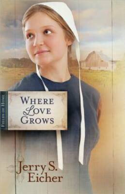 Where Love Grows (Fields of Home) - Paperback By Eicher, Jerry S. - GOOD