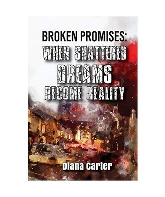 Broken Promises: When Shattered Dreams Become Reality: When Shattered Dreams Bec