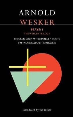 Wesker Plays: 1: The Wesker Trilogy: Chicken Soup with Barley; Roots; I'm Talkin
