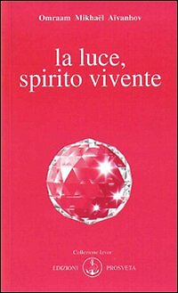 9788885879058 La luce, spirito vivente - Omraam Mikhaël Aïvanhov,E. Bellocchio