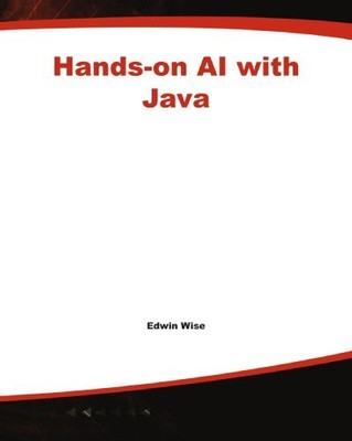 Hands-on AI with Java : Smart Gaming, Robots, and More By Edwin 