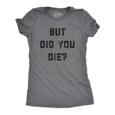 Womens But Did You Die T Shirt Funny Sarcastic Text Graphic Joke Novelty Tee for