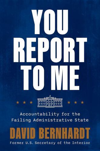 You Report to Me : Accountability for the Failing Administrative State by David - Picture 1 of 1