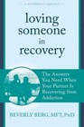 The New Harbinger Loving Someone: Loving Someone in Recovery : The Answers You Need When Your Partner Is Recovering from Addiction by Beverly Berg (2014, Paperback)