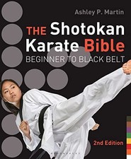 The Shotokan Karate Bible 2nd edition: Beginner to Black Belt by Ashley P. Mart