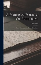 A Foreign Policy Of Freedom: Peace, Commerce, And Honest Friendship by Ron Paul
