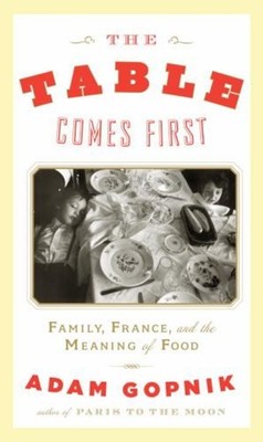 The Table Comes First : Family, France and the Meaning of Food Ad