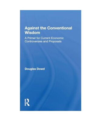 Against the Conventional Wisdom: A Primer for Current Economic Controversies and
