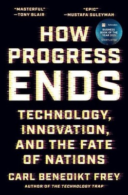 How Progress Ends Technology, Innovation, and the Fate of Nations