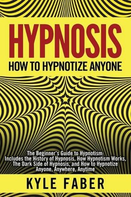 Hypnose - Wie man jemanden hypnotisiert: Der Leitfaden für Anfänger zur Hypnose - enthält