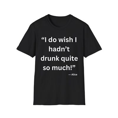 I do wish I hadnt drunk quite so much!  - Lewis Carroll Cheshire Cat T-Shirt
