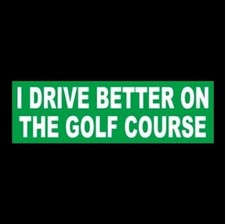 Funny "I DRIVE BETTER ON THE GOLF COURSE" golfer decal BUMPER STICKER golfing
