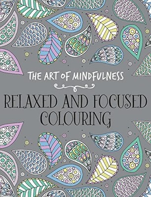 The Art of Mindfulness: Relaxed and Focused Colouring by Various 1782435034