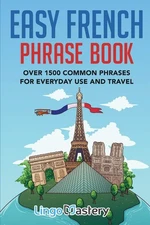 Easy French Phrase Book: Over 1500 Common Phrases For Everyday Use And Trave...