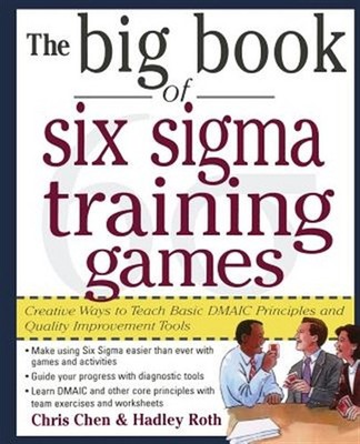 Big Book of Six Sigma Training Games : Creative Ways to Teach Basic DMAIC Pri...