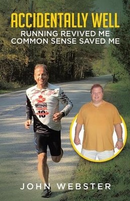 Accidentally Well: Running Revived Me. Common Sense Saved Me by John Webster (En
