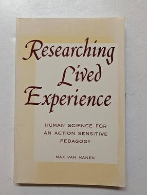 Researching Lived Experience: Human Science for an Action Sensitive Pedagogy...