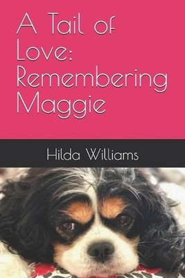 A Tail of Love: Remembering Maggie by Hilda D. Williams Paperback Book