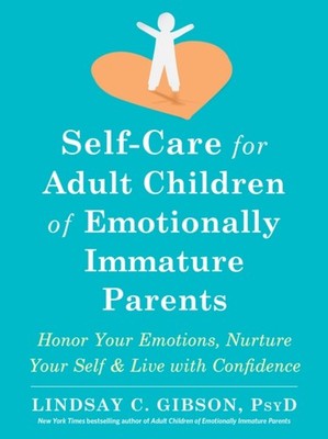 Self-Care for Adult Children of Emotionally Immature Parents by Lindsay C Gibson