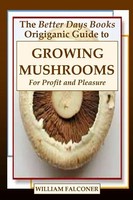 The Better Days Books Origiganic Guide To Growing Mushrooms For Profit And...